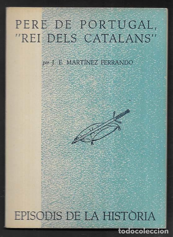 Libros de segunda mano: Pere de Portugal, &rdquo;Rei dels Catalans&rdquo;. Episodis de la Historia. 4 Rafael Dalmau, editor 1960