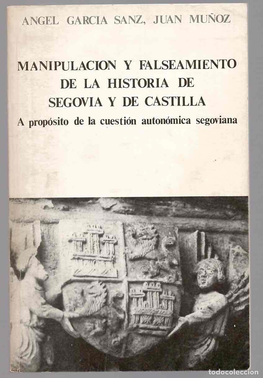 Libros de segunda mano: MANIPULACION Y FALSEAMIENTO DE LA HISTORIA DE SEGOVIA Y DE CASTILLA. ANGEL GARCIA SANZ, JUAN MU&Ntilde;OZ