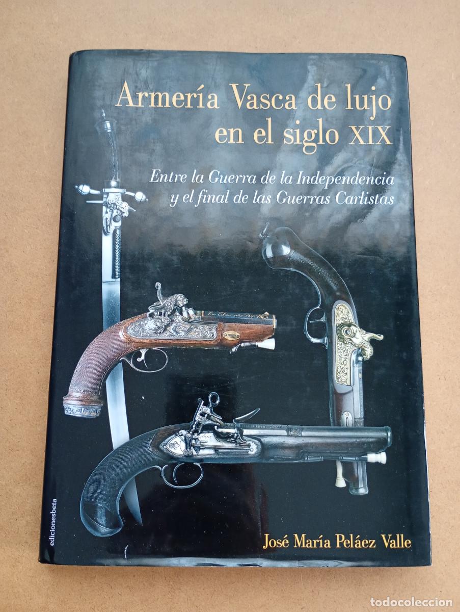 Libros de segunda mano: ARMERIA VASCA DE LUJO EN EL SIGLO XIX, guerra independencia, guerra Carlistas, Jose M. Pelaez Valle