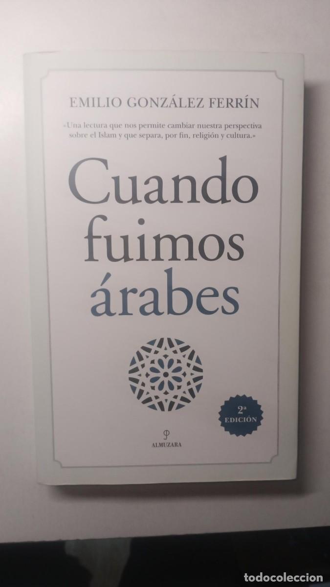 Libros de segunda mano: CUANDO FUIMOS &Aacute;RABES - EMILIO GONZ&Aacute;LEZ FERR&Iacute;N - ALMUZARA 2018 2&ordf; EDICI&Oacute;N