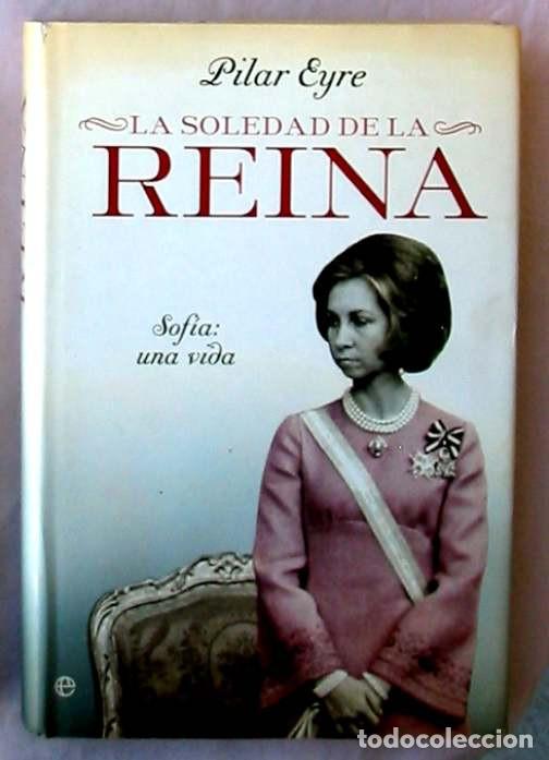 Libros de segunda mano: LA SOLEDAD DE LA REINA - SOF&Iacute;A: UNA VIDA - PILAR EYRE 2012 - VER INDICE