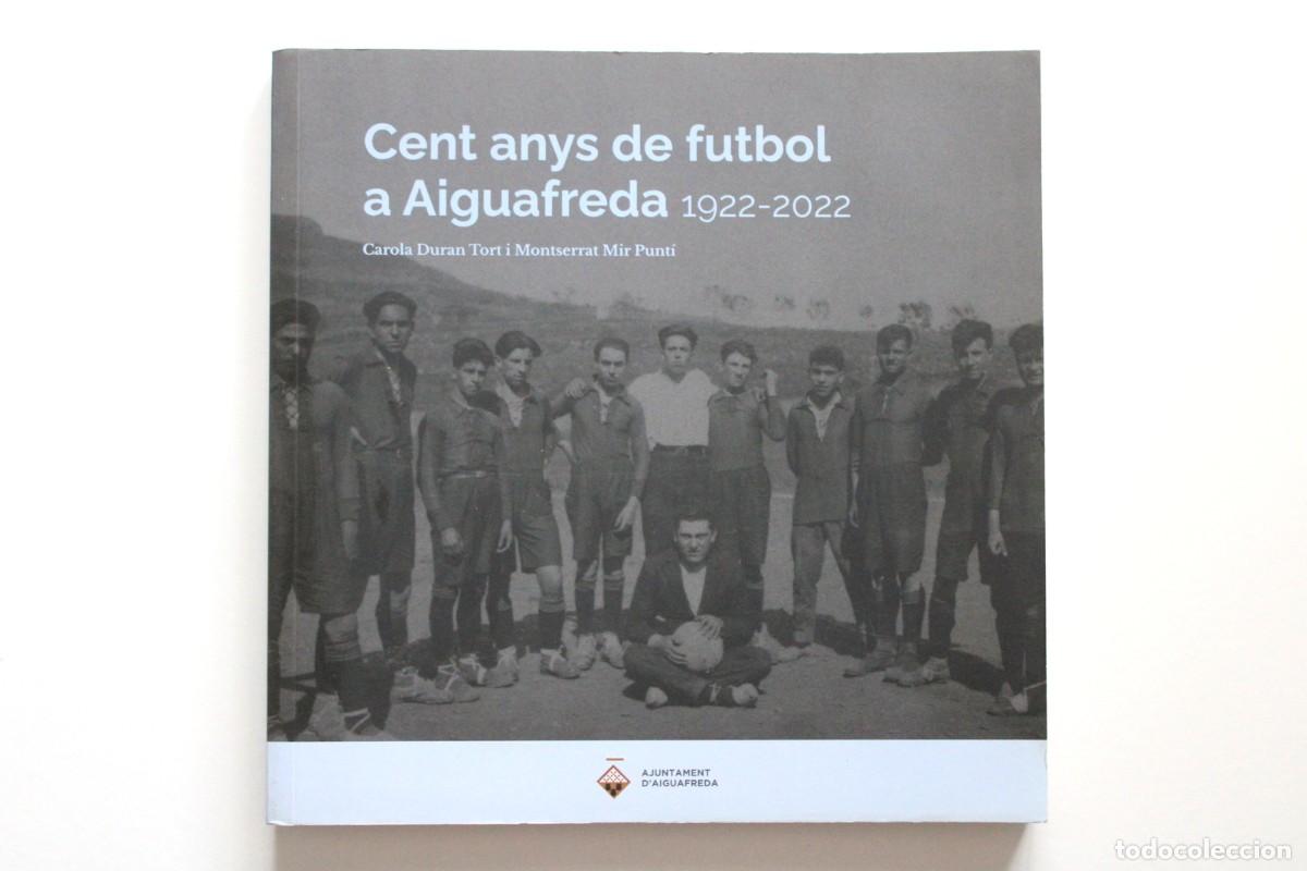 Libros de segunda mano: Carola Duran i Montserrat Mir - Cent anys de futbol a Aiguafreda 1922-2022