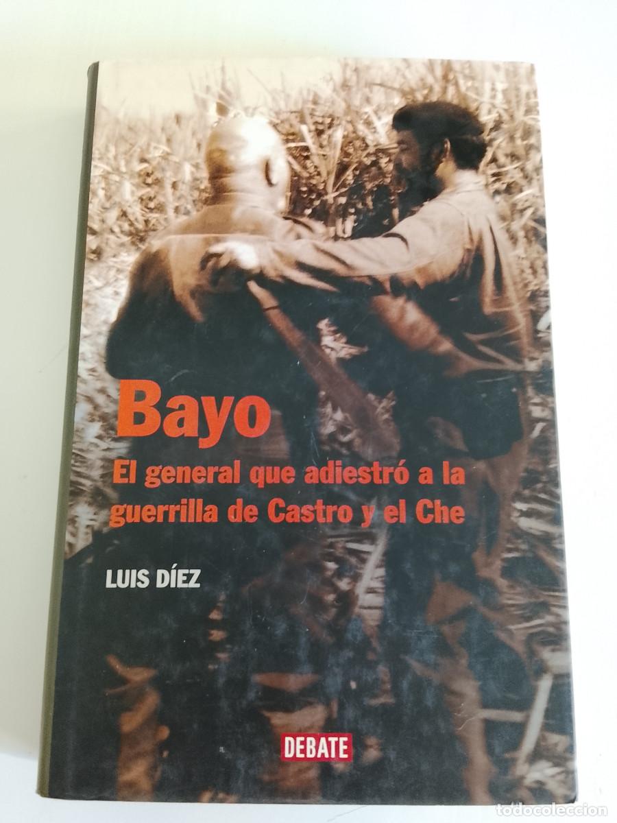 Libros de segunda mano: Luis D&iacute;ez: Bayo. El general que adiestr&oacute; a la guerrilla de Castro y el Che