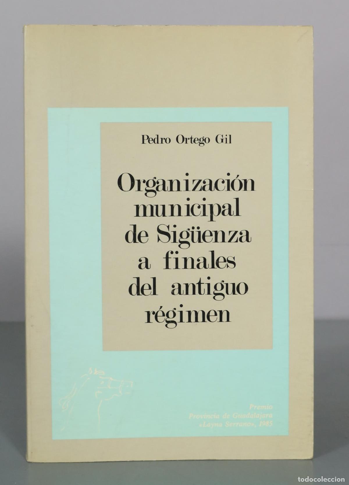Livros em segunda m&atilde;o: Organizaci&oacute;n municipal de Sig&uuml;enza a finales del antiguo r&eacute;gimen - Pedro Ortego Gil