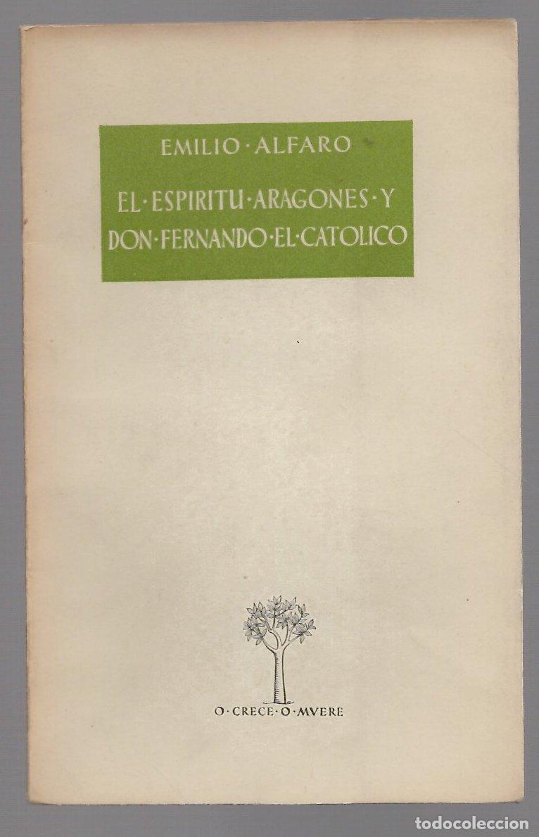 Libros de segunda mano: EL ESPIRITU ARAGONES Y DON FERNANDO EL CATOLICO. EMILIO ALFARO. COL. O CRECE O MUERE. ATENEO 1952