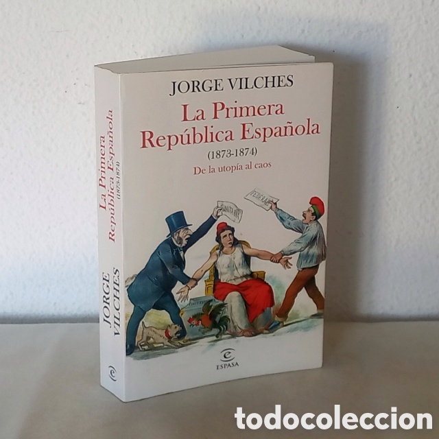 Libros de segunda mano: Jorge Vilches. La primera Rep&uacute;blica espa&ntilde;ola, 1873-1874. De la utop&iacute;a al caos. Espasa 2023. 655 p&aacute;gs