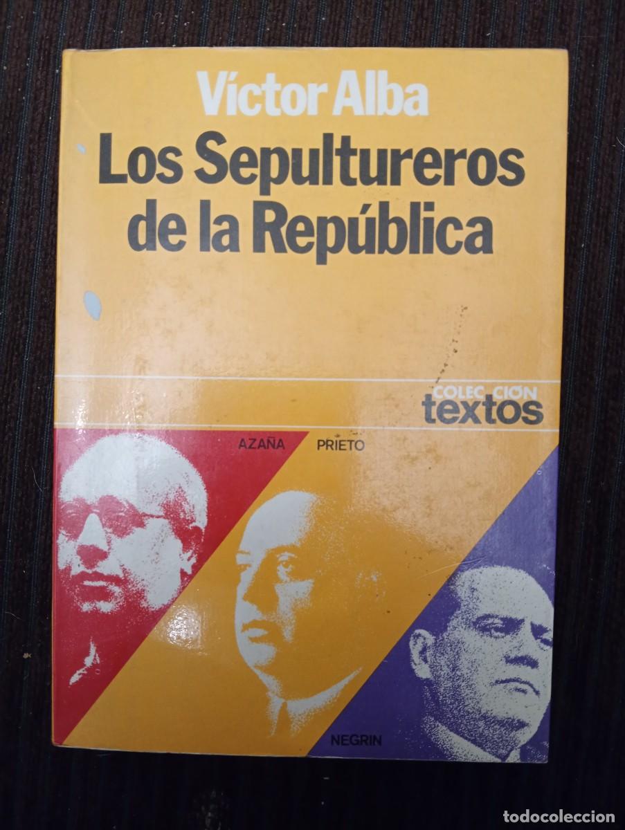 Libros de segunda mano: V&iacute;ctor Alba. Los Sepultureros de la Rep&uacute;blica. Aza&ntilde;a. Prieto. Negr&iacute;n