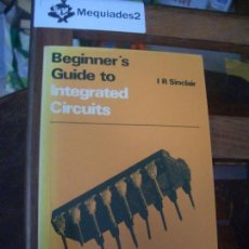 Libros de segunda mano: BEGINNER'S TO INTEGRATED CIRCUITS - I R SINCLAIR (ORIGINAL AÑOS 80). Lote 72052803