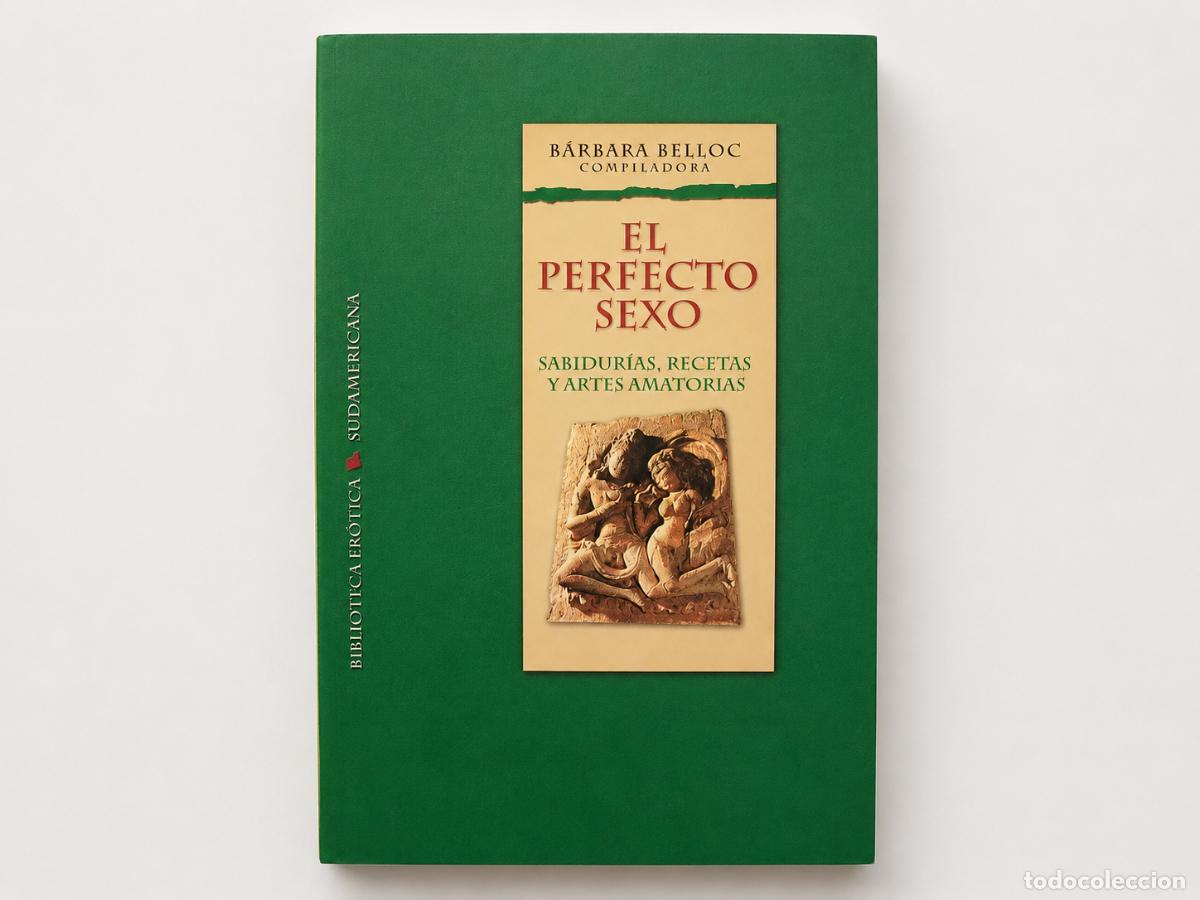 Libros de segunda mano: B&aacute;rbara Belloc &ndash; El perfecto sexo. Sabidur&iacute;as, recetas y artes amatorias &ndash; Sudamericana &ndash; 2001 LM