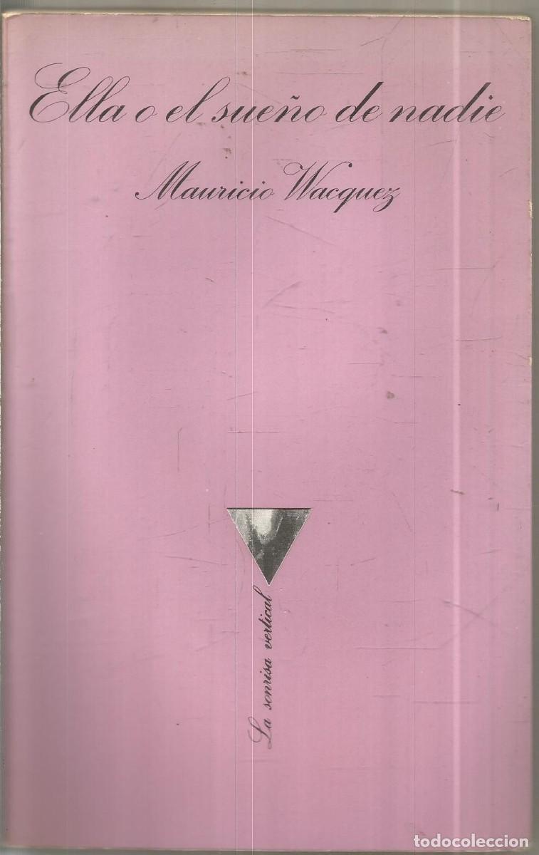 Libros de segunda mano: MAURICIO WACQUEZ. ELLLA O EL SUE&Ntilde;O DE NADIE. TUSQUETS LA SONRISA VERTICAL. PRIMERA EDICION