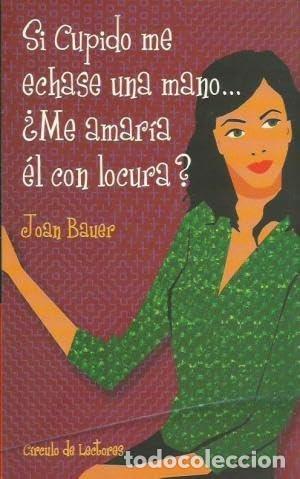 Libros de segunda mano: Si cupido me echase una mano... &iquest;Me amar&iacute;a &eacute;l con locura? - Joan Bauer - Circulo de lectores