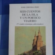 Libros de segunda mano: SEIS CUENTOS DE LA ISLA Y UN PÓRTICO VIAJERO (Y CUATRO ESTAMPAS ADICIONALES). JOSÉ CERVERA PERY. Lote 38488360
