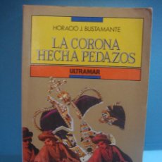 Libros de segunda mano: LIBRO. LA CORONA HECHA PEDAZOS POR HORACIO J. BUSTAMANTE, ULTRAMAR EDICIONES 1990. 365 PAGINAS.. Lote 39560000