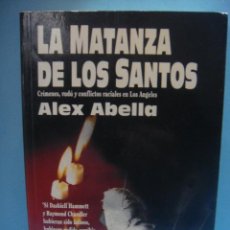 Libros de segunda mano: LIBRO.LA MATANZA DE LOS SANTOS. ALEX ABELLA. CRÍMENES, VUDÚ Y CONFLICTOS RACIALES EN LOS ANGELES.. Lote 39760211