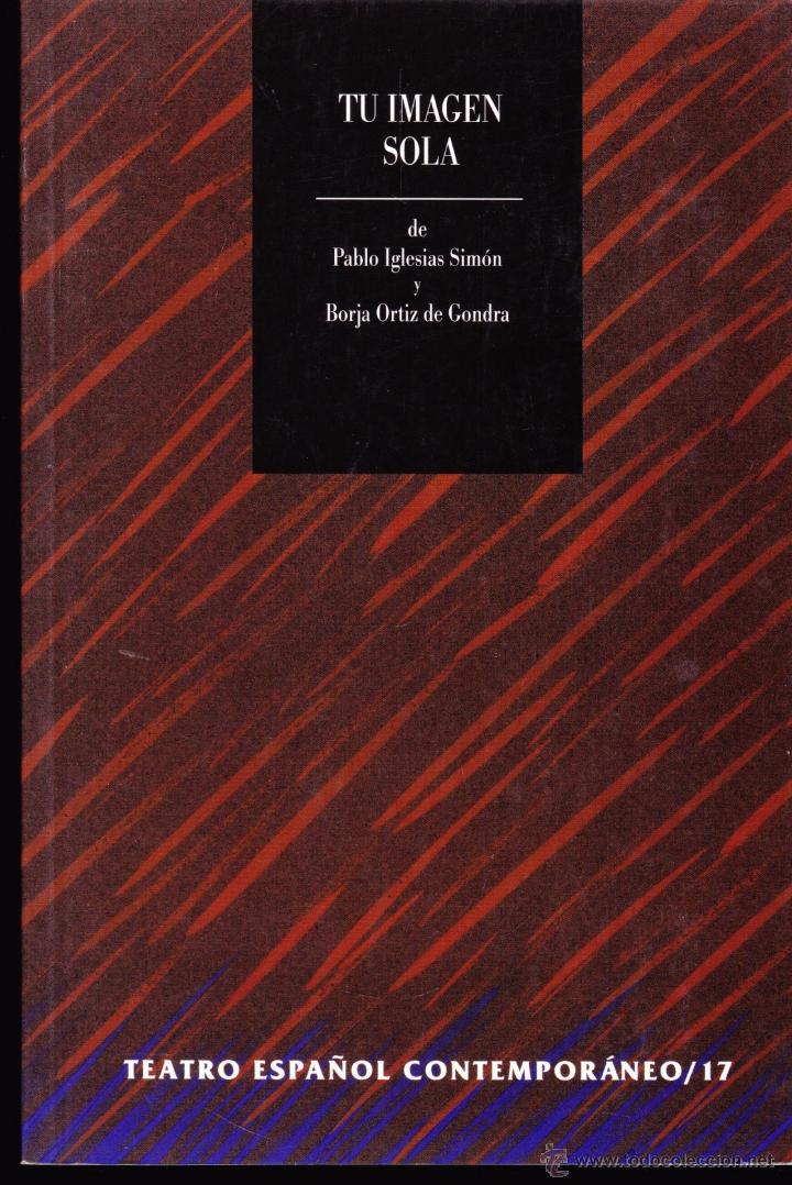 Gebrauchte B&uuml;cher: LIBRO &middot;&middot; TU IMAGEN SOLA &middot;&middot; PABLO IGLESIAS SIMON Y BORJA ORTIZ DE GONDRA &middot;&middot; TEATRO