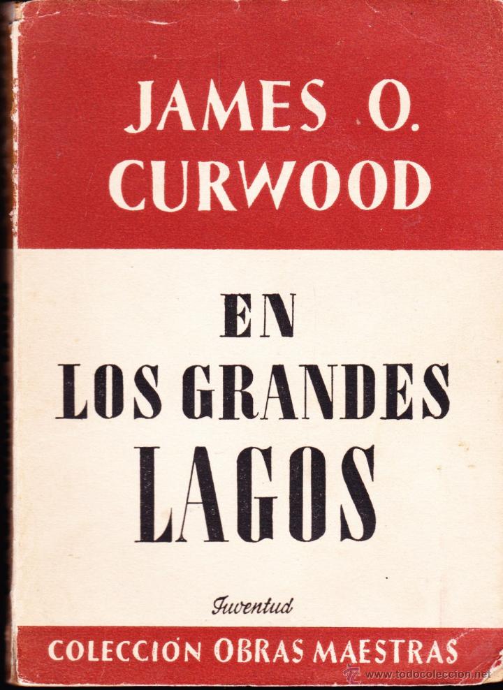 Libros de segunda mano: LIBRO&middot;&middot;LOS GRANDES LAGOS&middot; JAMES O. CURWOOD&middot;&middot;ED. JUVENTUD&middot;&middot;COLECCI&Oacute;N OBRAS MAESTRAS