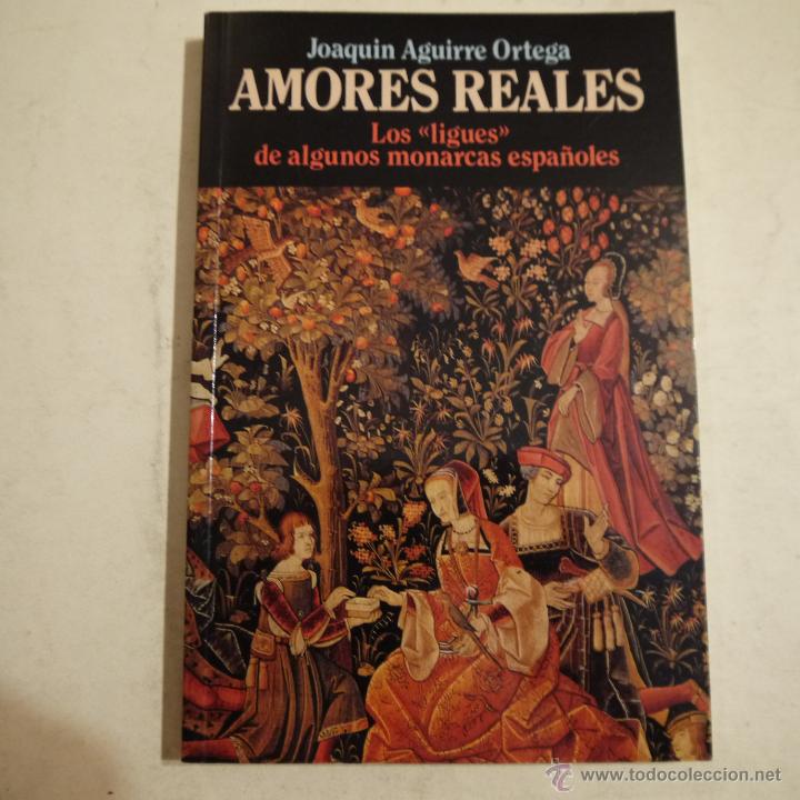 Livros em segunda m&atilde;o: AMORES REALES. LOS LIGUES DE ALGUNOS MONARCAS ESPA&Ntilde;OLES - JOAQUIN AGUIRRE ORTEGA - 1993