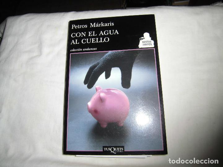 Libros de segunda mano: CON EL AGUA AL CUELLO.PETROS MARKARIS.COLECCION ANDANZAS.EDITORIAL TUSQUETS 2011.-4&ordf; EDICION