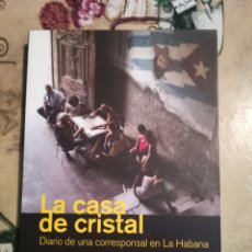Libros de segunda mano: LA CASA DE CRISTAL. DIARIO DE UNA CORRESPONSAL EN LA HABANA - ISABEL GARCÍA-ZARZA