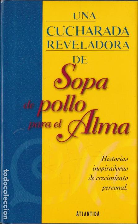 Libros de segunda mano: UNA CUCHARADA REVELADORA DE SOPA DE POLLO PARA EL ALMA &middot;&middot; ED. ATLANTIDA