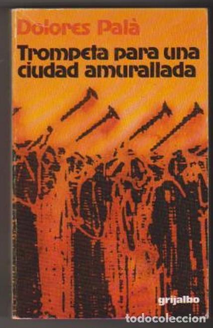 Libros de segunda mano: DOLORES PAL&Aacute;.TROMPETA PARA UNA CIUDAD AMURALLADA.EDITA GRIJALBO.1&ordf; EDICION.(1978)