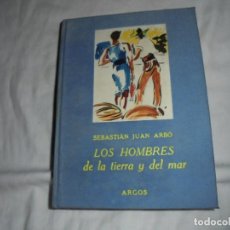 Libros de segunda mano: LOS HOMBRES DE LA TIERRA Y DEL MAR.SEBASTIAN JUAN ARBO.EDITORIAL ARGOS BARCELONA 1961