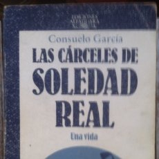 Libros de segunda mano: LAS CÁRCELES DE SOLEDAD REAL.UNA VIDA - CONSUELO GARCIA - EDICIONES ALFAGUARA 1983. Lote 181473581