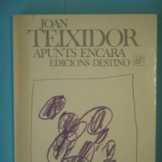 Libros de segunda mano: APUNTS ENCARA - JOAN TEIXIDOR - EDICIONS DESTINO, 1986, 1ª EDICIO (EN CATALA, EN BON ESTAT)