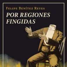 Libros de segunda mano: FELIPE BENÍTEZ REYES. POR REGIONES FINGIDAS.