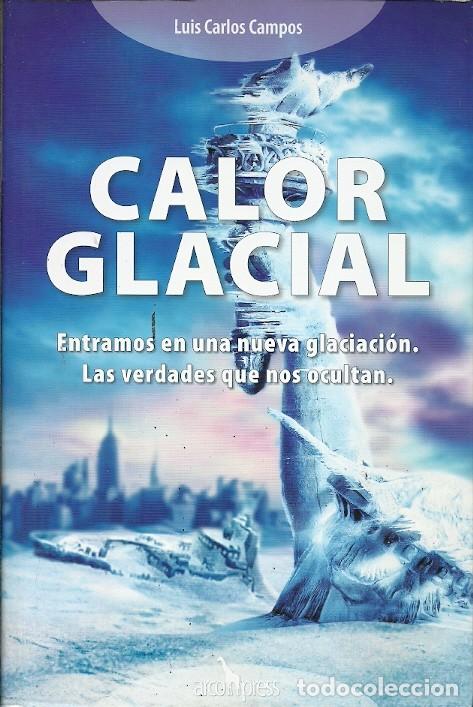 Libri di seconda mano: CALOR GLACIAL ENTRAMOS EN UNA NUEVA GLACIACION LAS VERDADES QUE NOS OCULTAN LUIS CARLOS CAMPOS