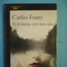 Libros de segunda mano: SI TE VIERAS CON MIS OJOS - CARLOS FRANZ - EDITORIAL ALFAGUARA, 2016, 1ª EDICION (BUEN ESTADO)