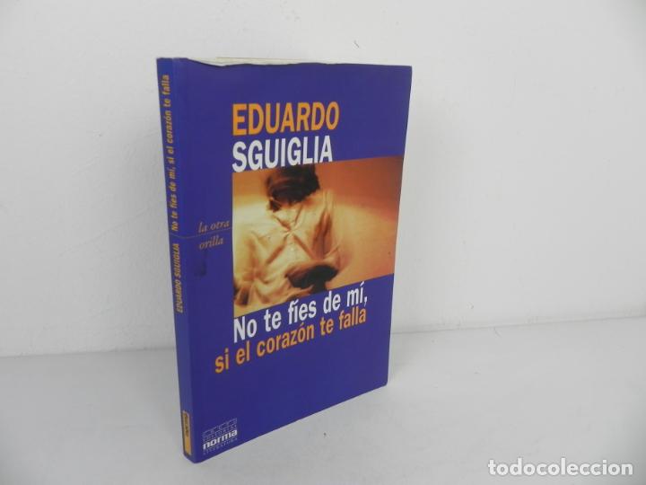 Libros de segunda mano: NO TE F&Iacute;ES DE M&Iacute;, SI EL CORAZ&Oacute;N TE FALLA (EDUARDO SGUIGLIA) NORMA-1999