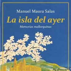 Libros de segunda mano: LA ISLA DEL AYER. MANUEL MAURA SALAS. NUEVO