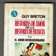 Libros de segunda mano: HISTORIAS DE AMOR DE LA HISTORIA DE FRANCIA - VI - EL AMOR REVOLUCIONARIO - GUY BRETON. Lote 225768295