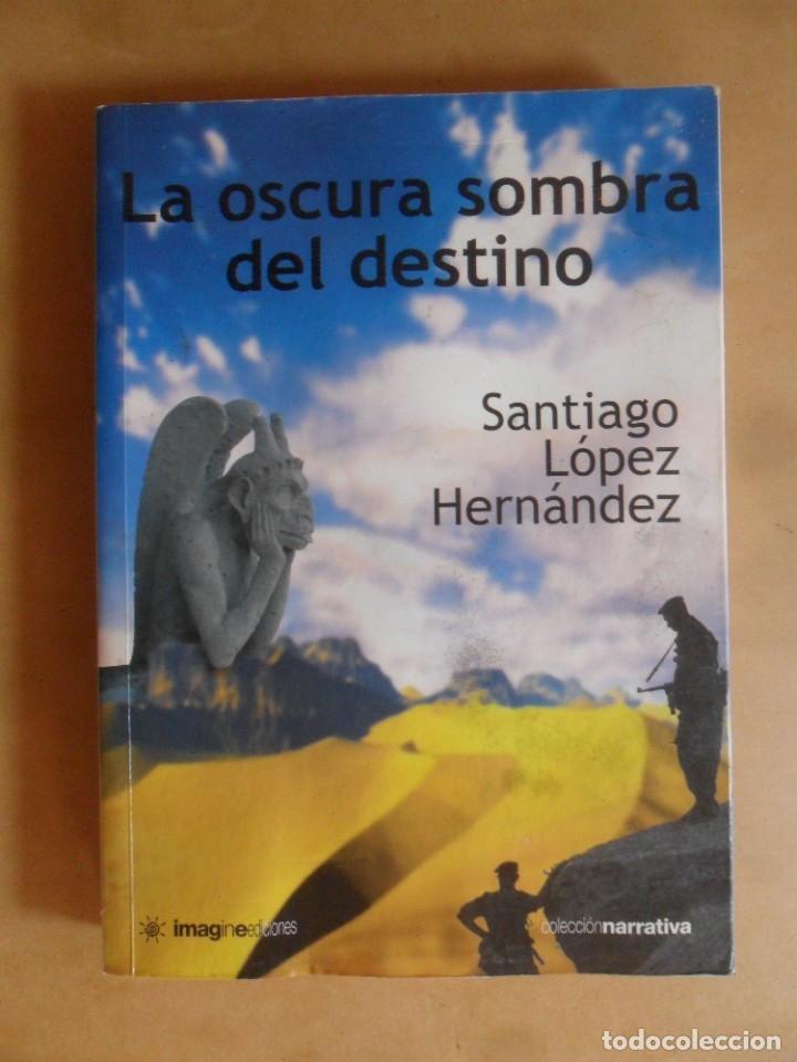 Second hand books: LA OSCURA SOMBRA DEL DESTINO - SANTIAGO LOPEZ HERNANDEZ - 2007 ** DEDICADO