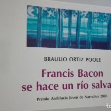 Libros de segunda mano: FRANCIS BACON SE HACE UN RIO SALVAJE. BRAULIO ORTIZ POOLE