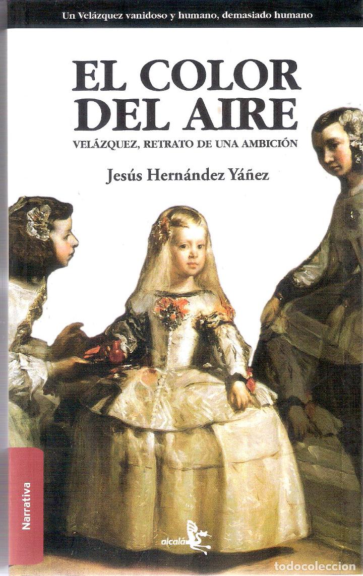 Libros de segunda mano: EL COLOR DEL AIRE- VELAZQUEZ, RETRATO DE UNA AMBICI&Oacute;N- - JES&Uacute;S HERNANDEZ YA&Ntilde;EZ