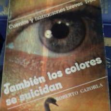 Libros de segunda mano: TAMBIEN LOS COLORES SE SUICIDAN. ROBERTO CAZORLA .1980. CUENTOS Y NARRACIONES.