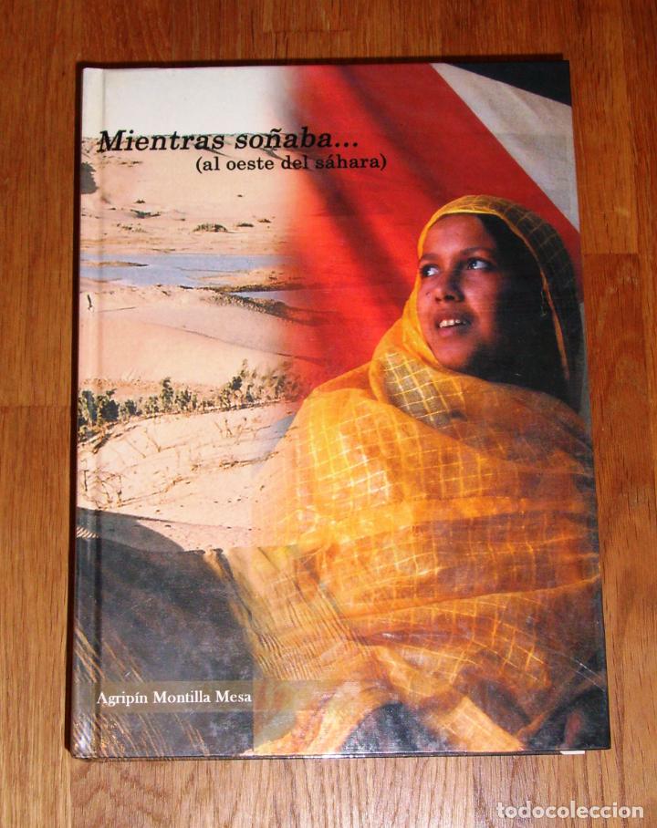 Libros de segunda mano: MONTILLA MESA, Agrip&iacute;n. Mientras so&ntilde;aba&hellip; (al oeste del S&aacute;hara). - 1&ordf; ed. - 2003