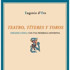 Libros de segunda mano: TEATRO, TÍTERES Y TOROS. EUGENIO D ORS. -NUEVO. Lote 400996589