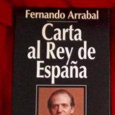 Libros de segunda mano: CARTA AL REY DE ESPAÑA (FERNANDO ARRABAL) ESPASA - RÚSTICA CON SOLAPAS. Lote 283218943