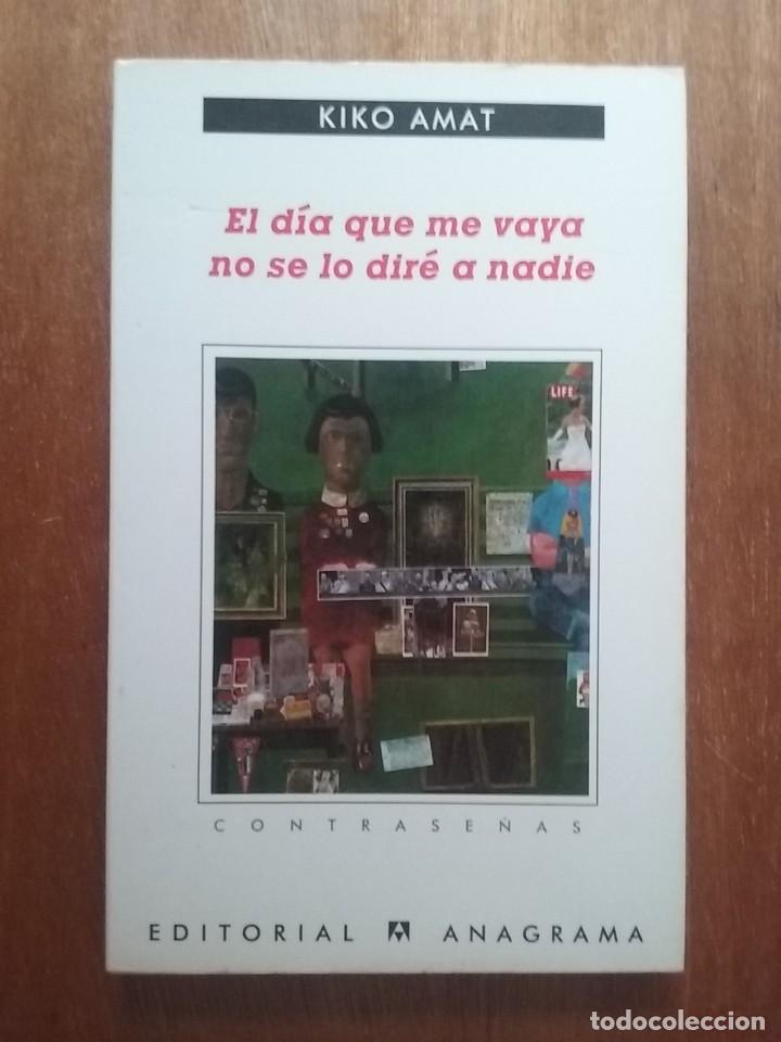 Gebrauchte B&uuml;cher: EL DIA QUE ME VAYA NO SE LO DIRE A NADIE, KIKO AMAT, ANAGRAMA, PRIMERA EDICION, 2003