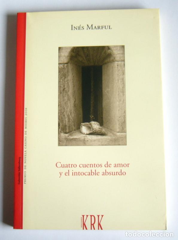 Libri di seconda mano: CUATRO CUENTOS DE AMOR Y EL INTOCABLE ABSURDO - INES MARFUL - PREMIO DE NOVELA CASINO DE MIERES 2008