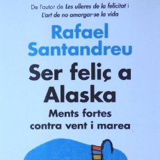 Libros de segunda mano: SER FELIÇ A ALASKA – MENTS FORTES CONTRA VENT I MAREA – RAFAEL SANTANDREU. Lote 349544329