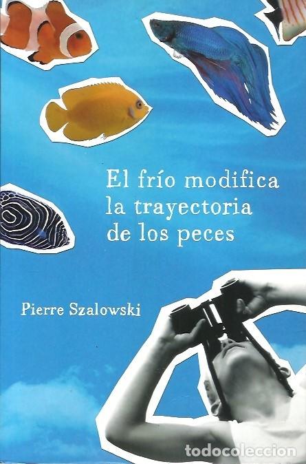 Libros de segunda mano: EL FRIO MODIFICA LA TRAYECTORIA DE LOS PECES PIERRE SZALOWSKI - Foto 1