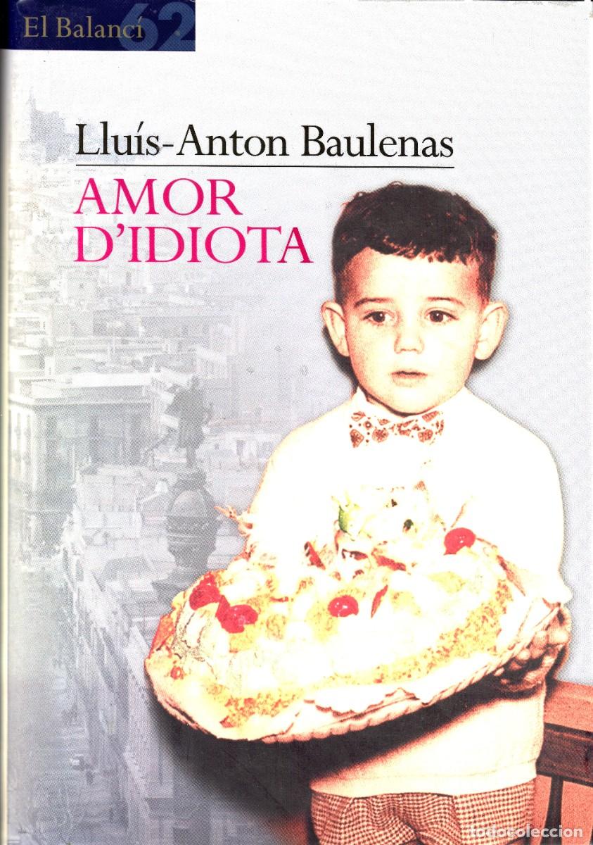 Livres d'occasion: Amor d'idiota. Llu&iacute;s-Anton Baulenas. Edics. 62, 1&ordf; edici&oacute;n 2003. Tapa dura y sobrecubierta.