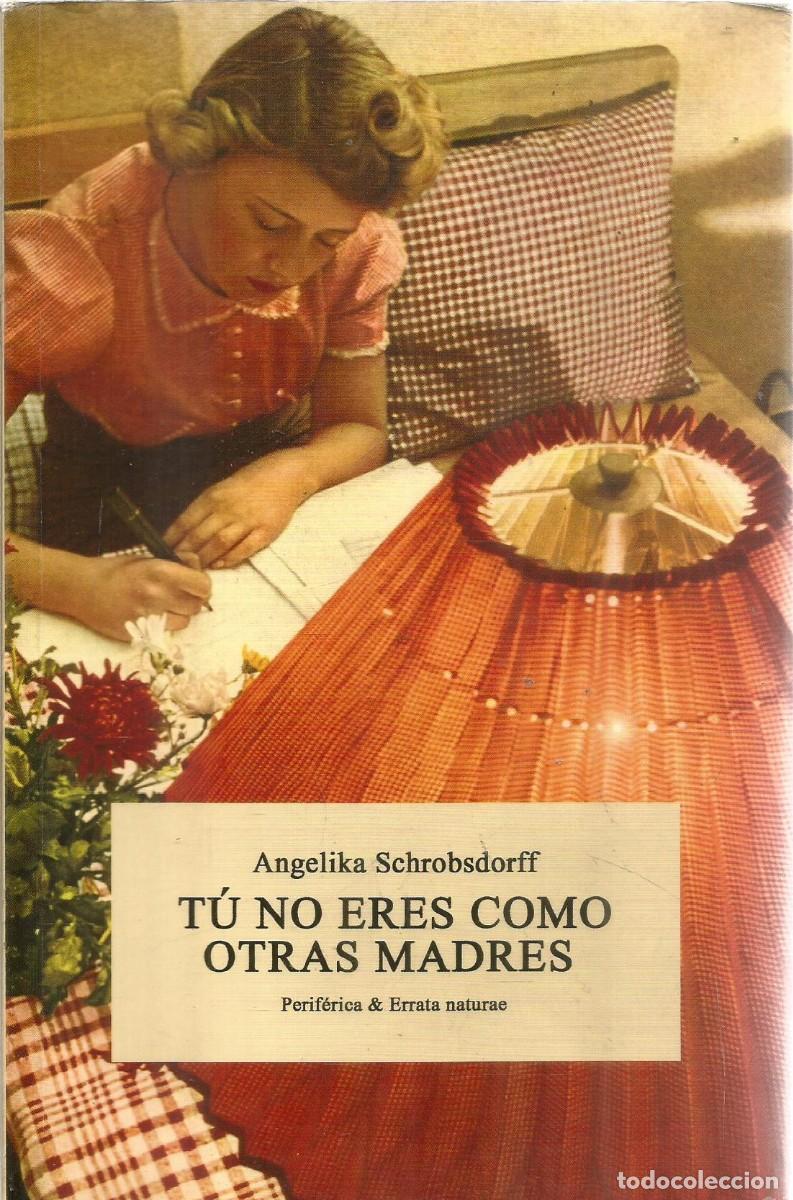 Gebrauchte B&uuml;cher: ANGELIKA SCHROBSDORFF. TU NO ERES COMO OTRAS MADRES. PERIFERICA & ERRATA NATURAE