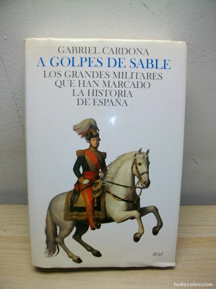 Libros de segunda mano: A golpes de sable: Los grandes militares que han marcado la historia de la Espa&ntilde;a moderna Tapa dura