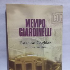 Libros de segunda mano: MEMPO GIARDINELLI - ESTACIÓN COGHLAN Y OTROS CUENTOS - PRIMERA EDICIÓN - 2005. Lote 400563609