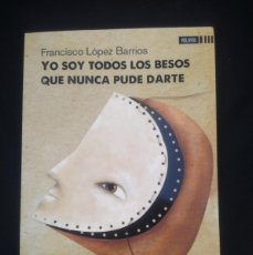 Libros de segunda mano: LIBRO YO SOY TODOS LOS BESOS QUE NUNCA PUDE DARTE- FRANCISCO LOPEZ BARRIOS. Lote 402659359